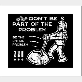 Don't Be Part of The Problem Be The Entire Problem - 5 Posters and Art